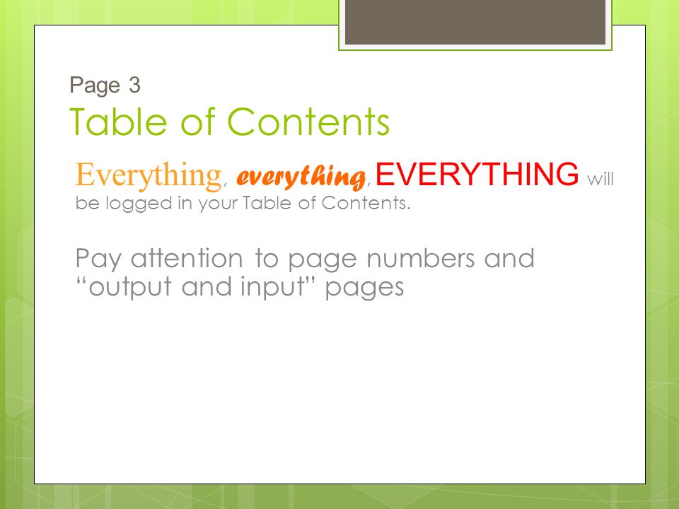 Page 3 Table of Contents Everything, everything, EVERYTHING will be logged in your Table of Contents.