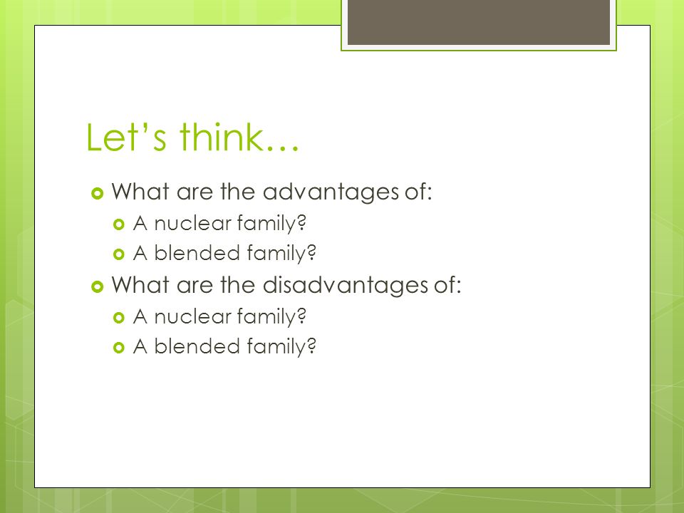 Let’s think…  What are the advantages of:  A nuclear family.