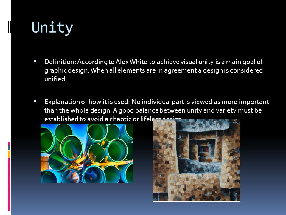 Unity  Definition: According to Alex White to achieve visual unity is a main goal of graphic design.