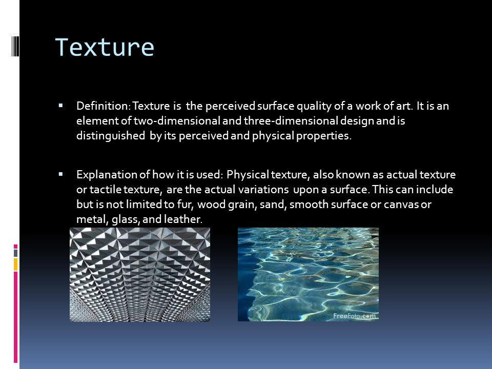 Texture  Definition: Texture is the perceived surface quality of a work of art.