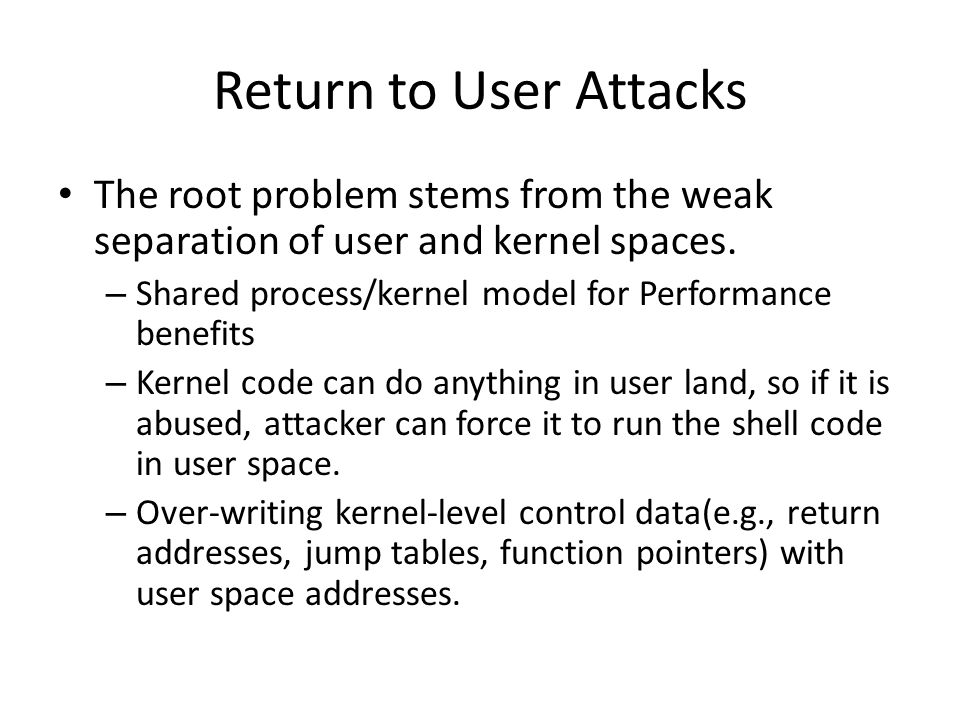 Return to User Attacks The root problem stems from the weak separation of user and kernel spaces.