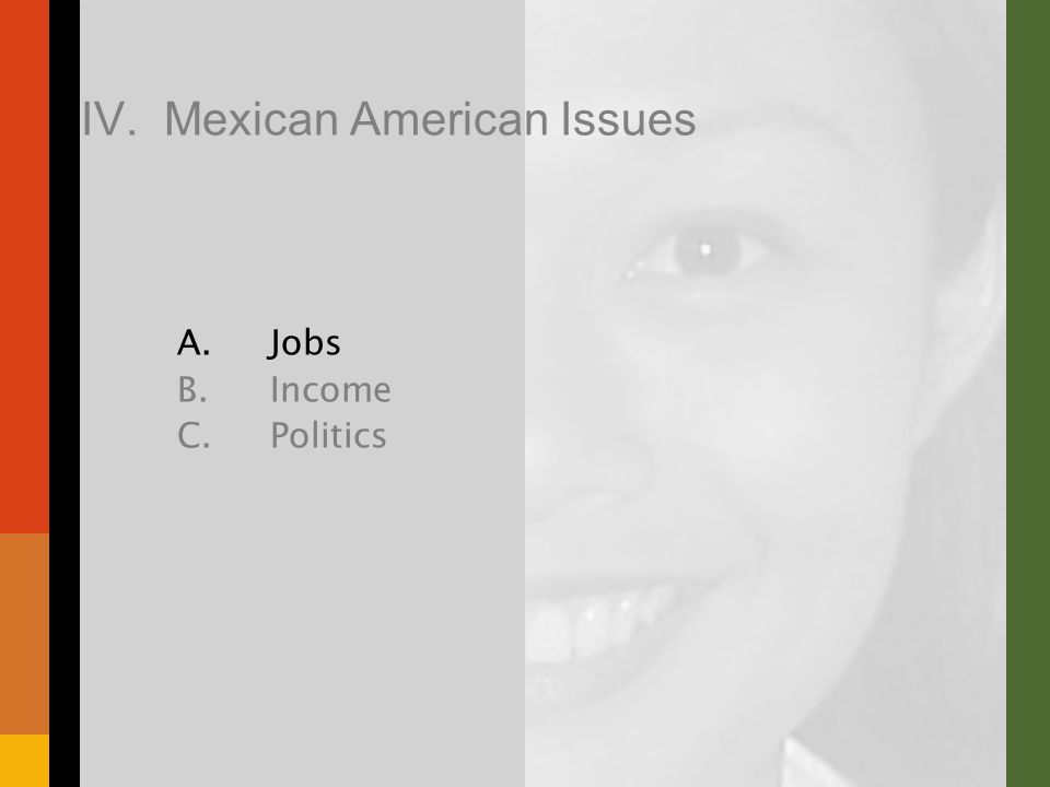 IV. Mexican American Issues A.Jobs B.Income C.Politics