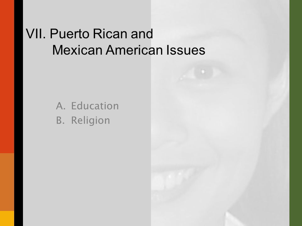 VII. Puerto Rican and Mexican American Issues A.Education B.Religion