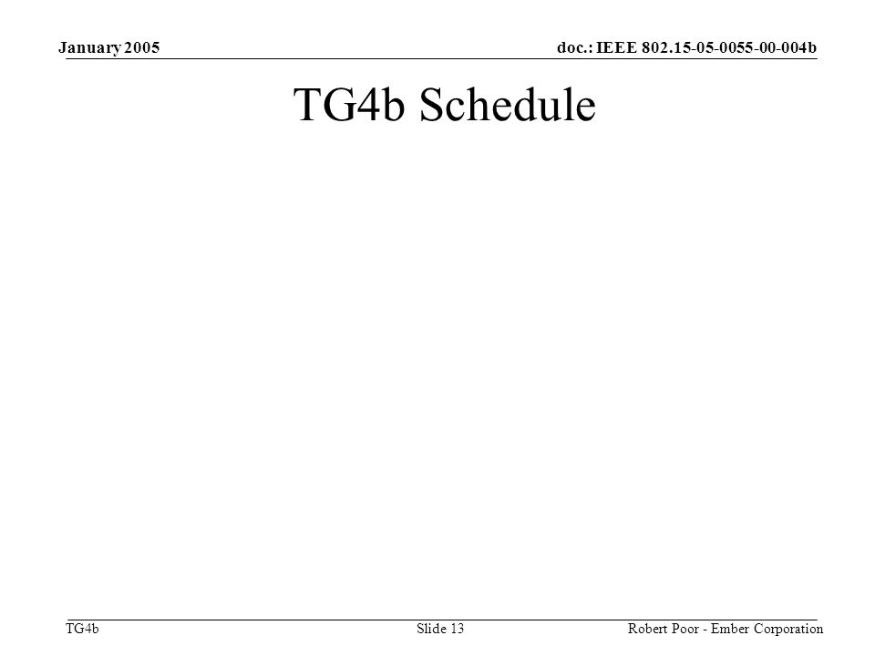 doc.: IEEE b TG4b January 2005 Robert Poor - Ember CorporationSlide 13 TG4b Schedule