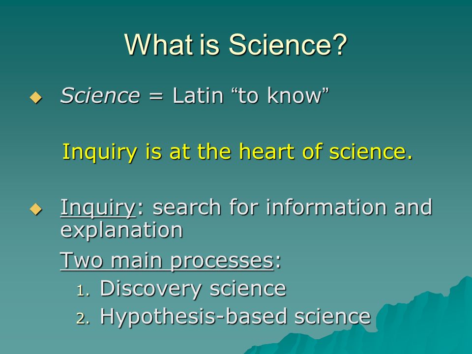  Science = Latin to know Inquiry is at the heart of science.