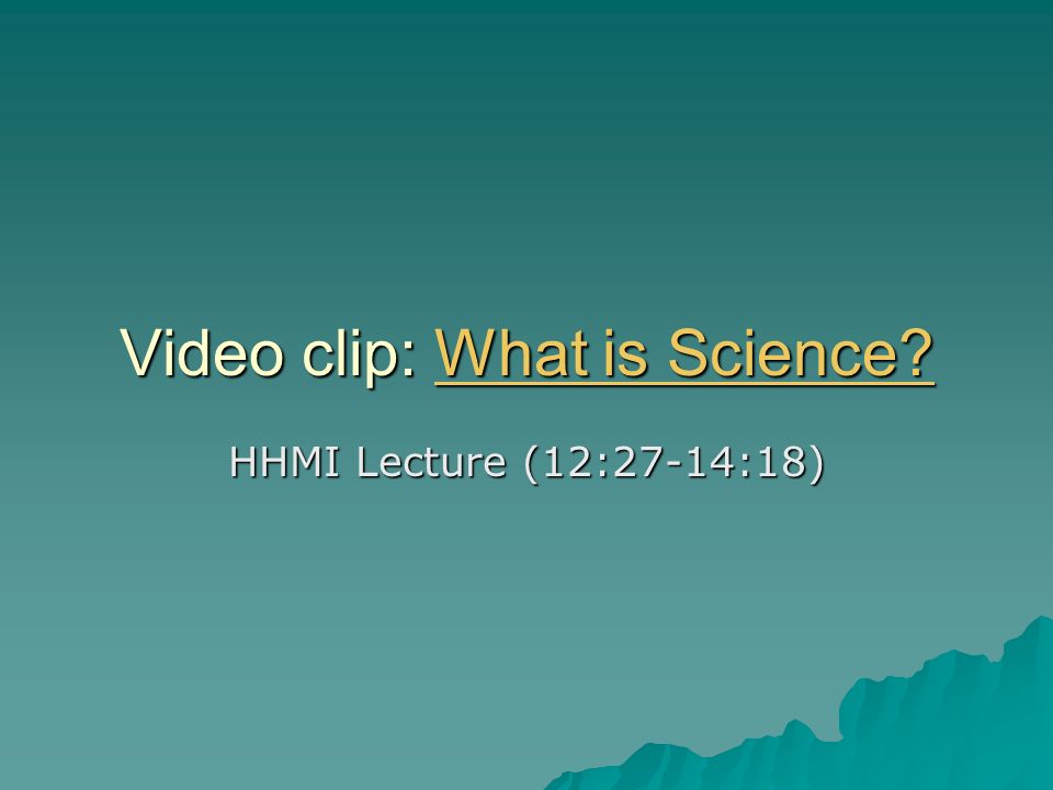 Video clip: What is Science What is Science What is Science HHMI Lecture (12:27-14:18)