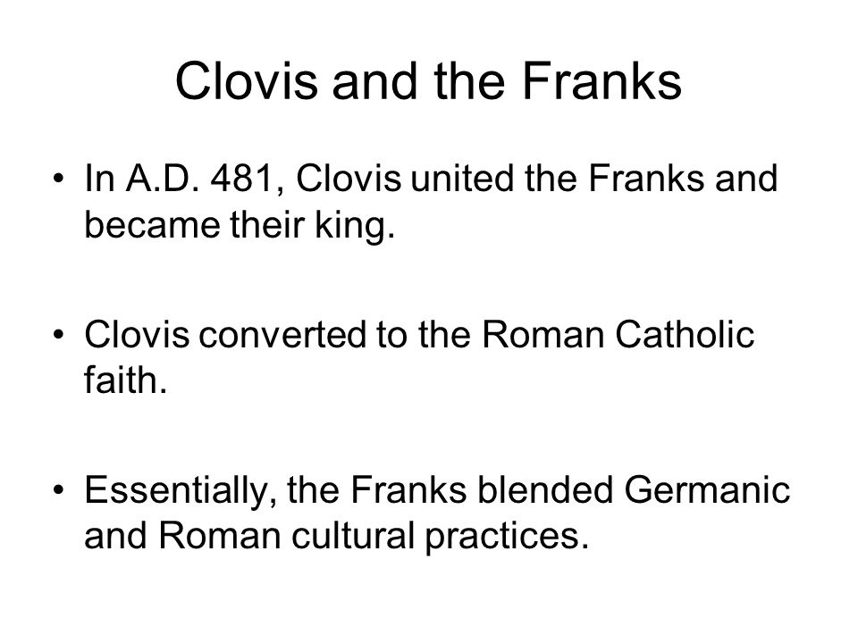 Clovis was an important king of the Franks. The Franks were one of the largest Germanic tribes.