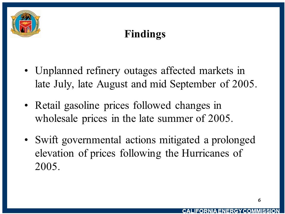 CALIFORNIA ENERGY COMMISSION 6 Findings Unplanned refinery outages affected markets in late July, late August and mid September of 2005.
