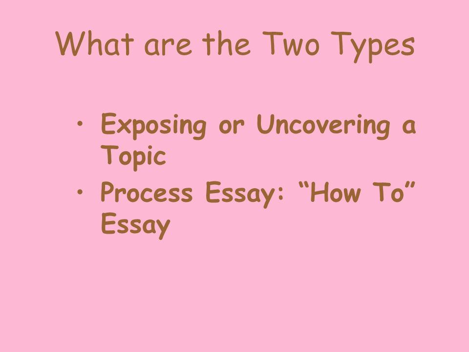 What are the Two Types Exposing or Uncovering a Topic Process Essay: How To Essay