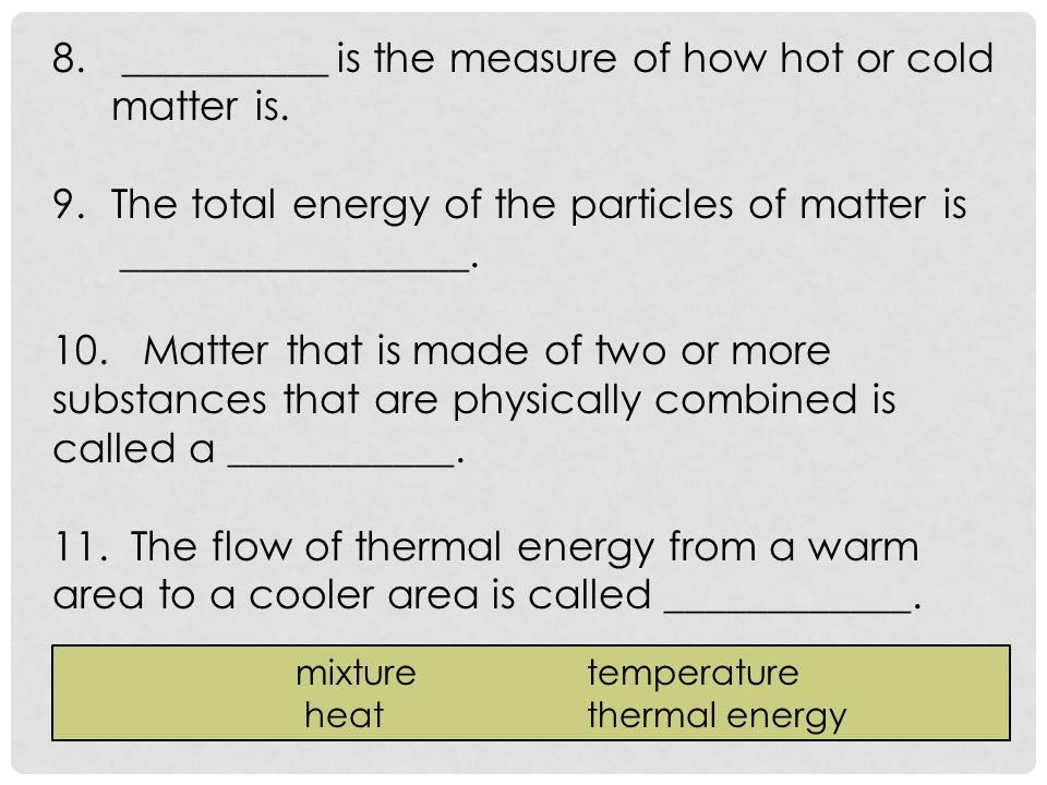 8. __________ is the measure of how hot or cold matter is.