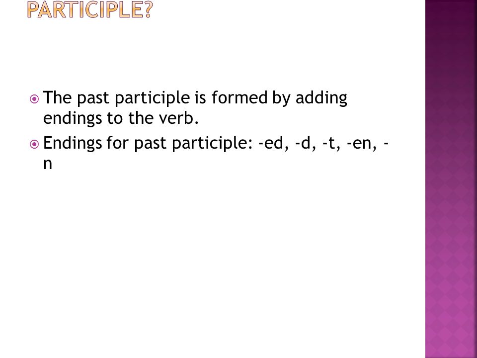  The past participle is formed by adding endings to the verb.