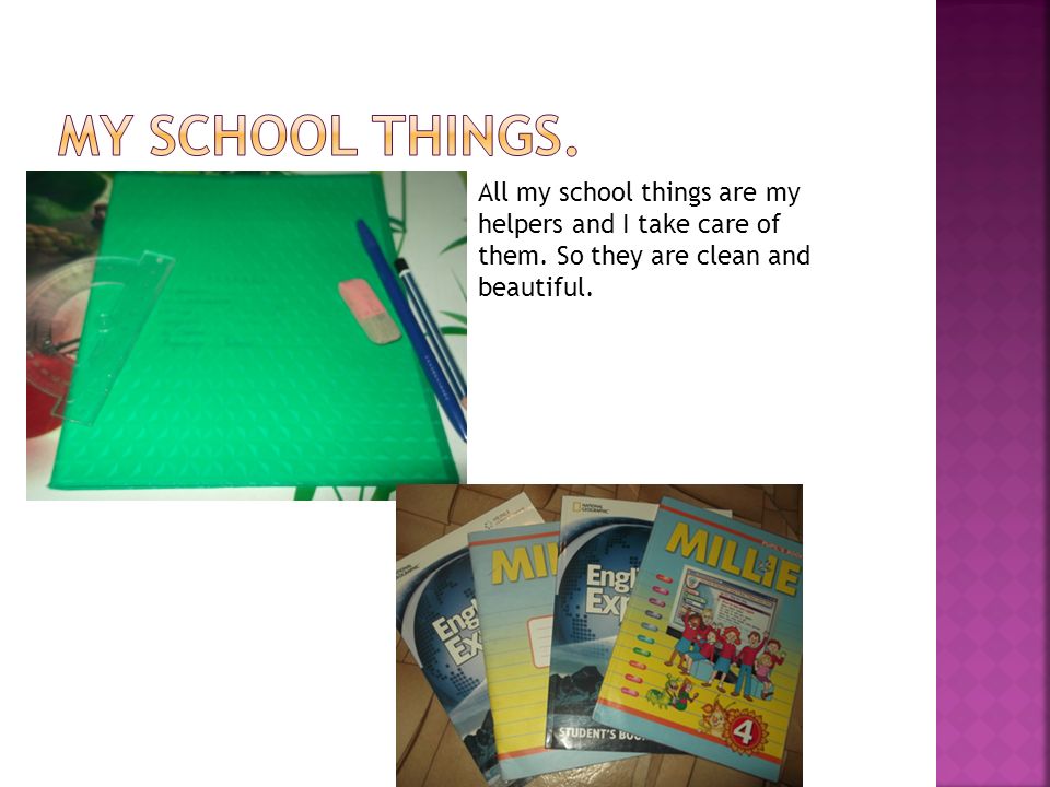 All my school things are my helpers and I take care of them. So they are clean and beautiful.