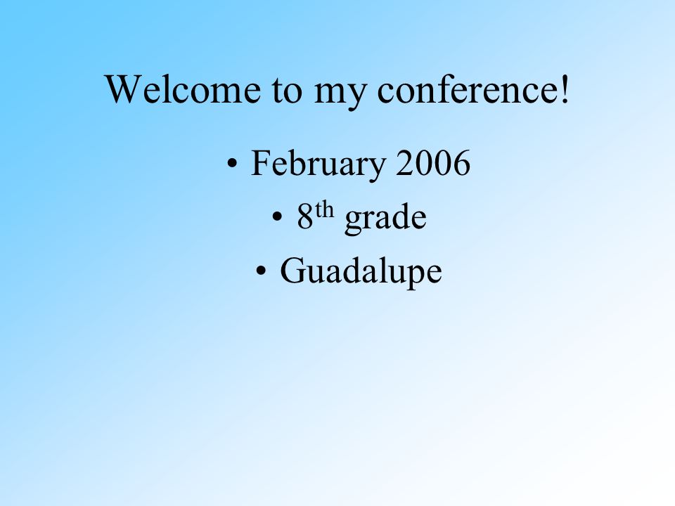 Welcome to my conference! February th grade Guadalupe