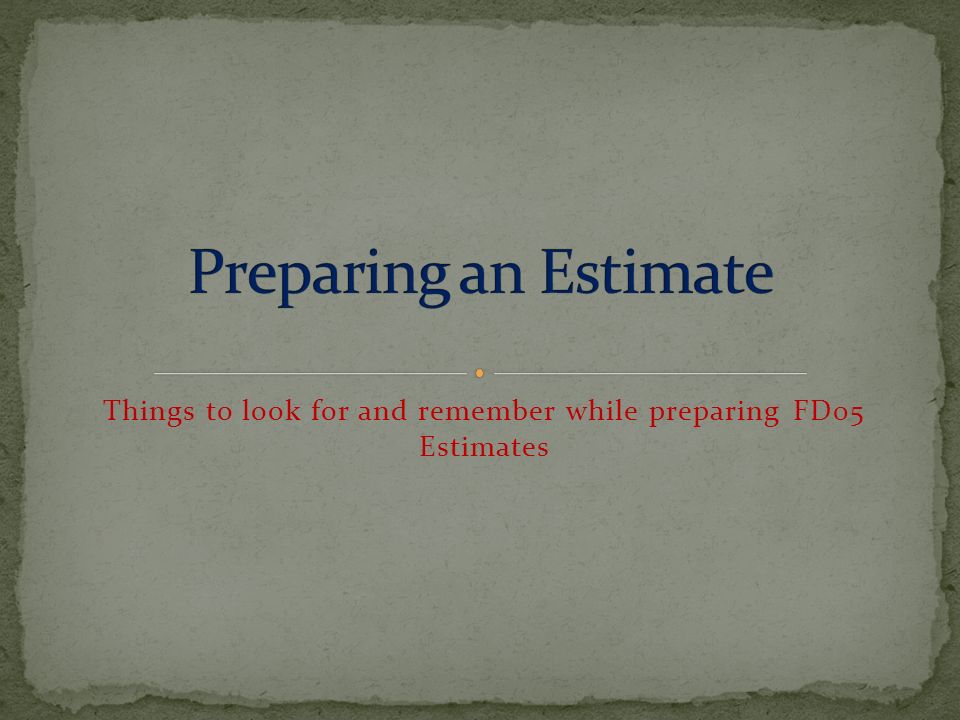 Things to look for and remember while preparing FD05 Estimates