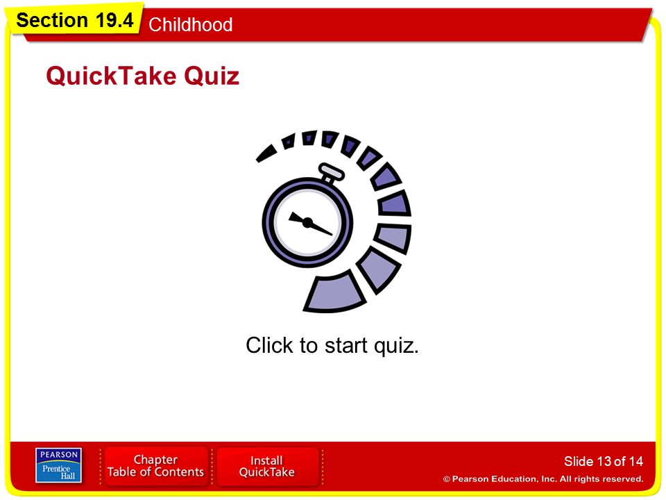Section 19.4 Childhood Slide 13 of 14 QuickTake Quiz Click to start quiz.