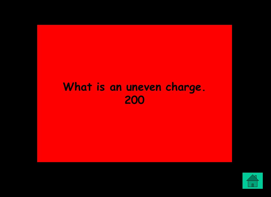What is an uneven charge. 200