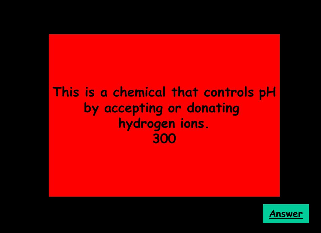 This is a chemical that controls pH by accepting or donating hydrogen ions. 300 Answer