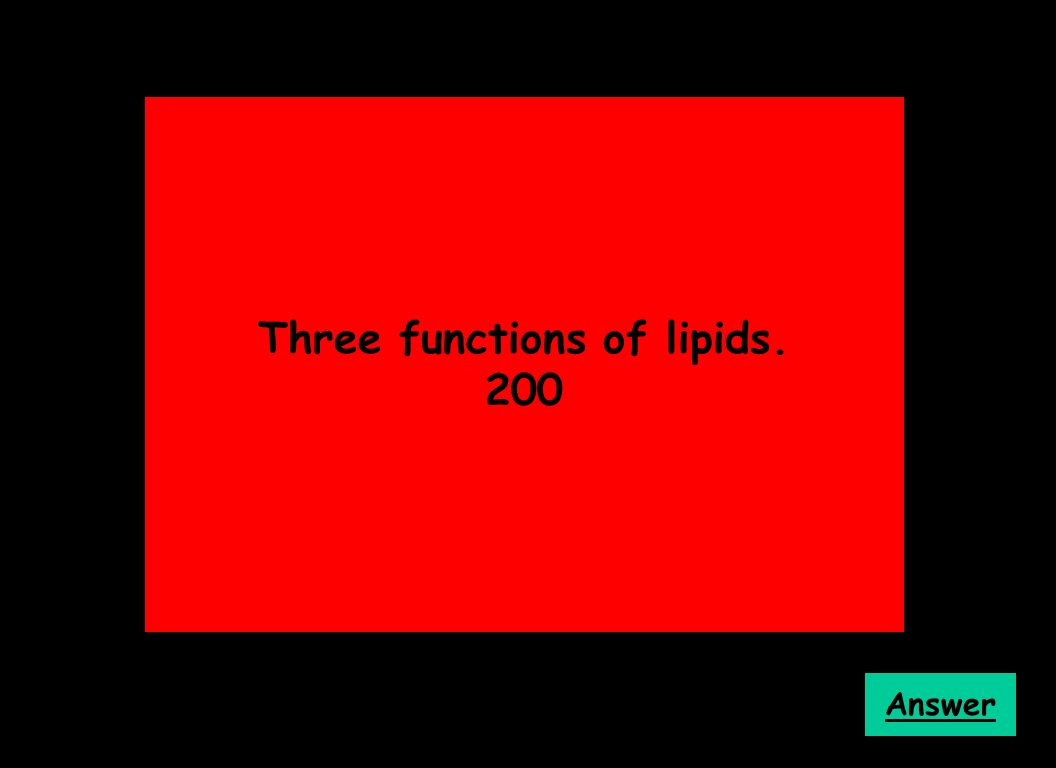 Three functions of lipids. 200 Answer