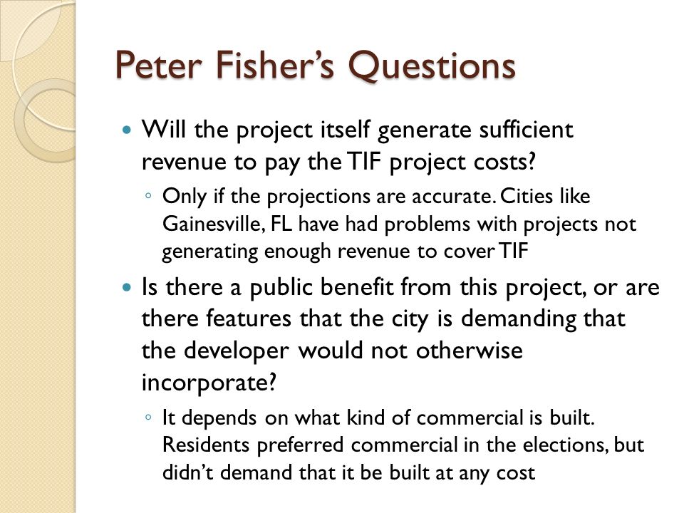 Peter Fisher’s Questions Will the project itself generate sufficient revenue to pay the TIF project costs.