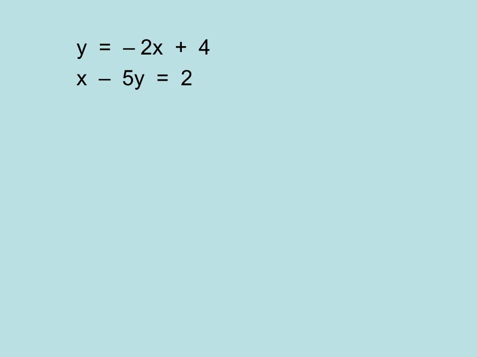 y = – 2x + 4 x – 5y = 2
