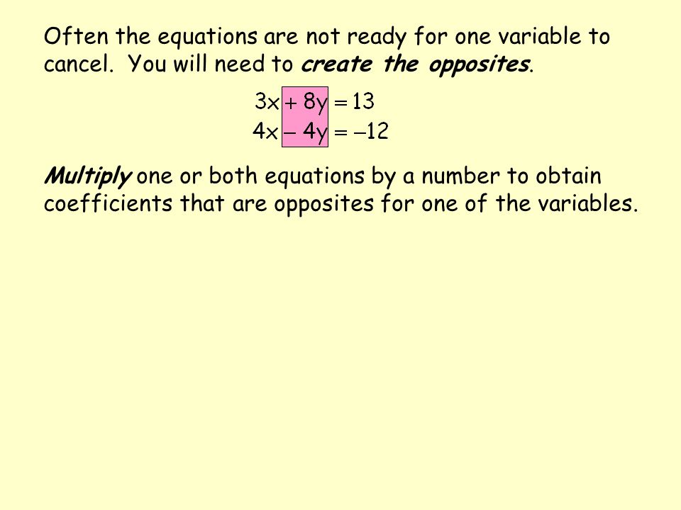 Often the equations are not ready for one variable to cancel.