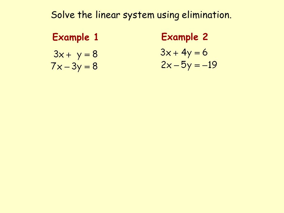 Example 1 Solve the linear system using elimination. Example 2