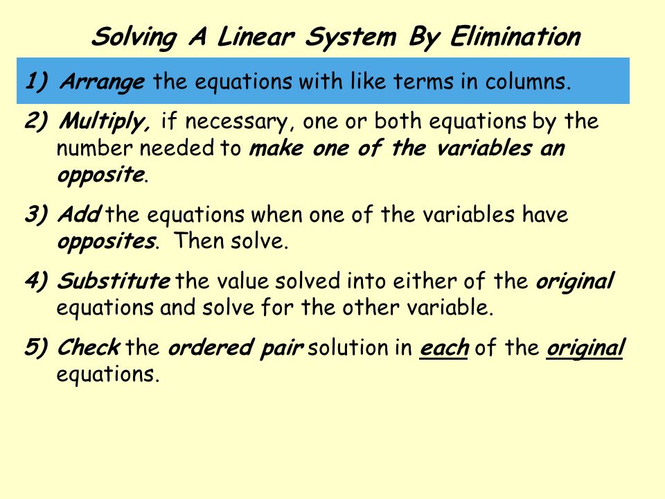 Solving A Linear System By Elimination 1) Arrange the equations with like terms in columns.