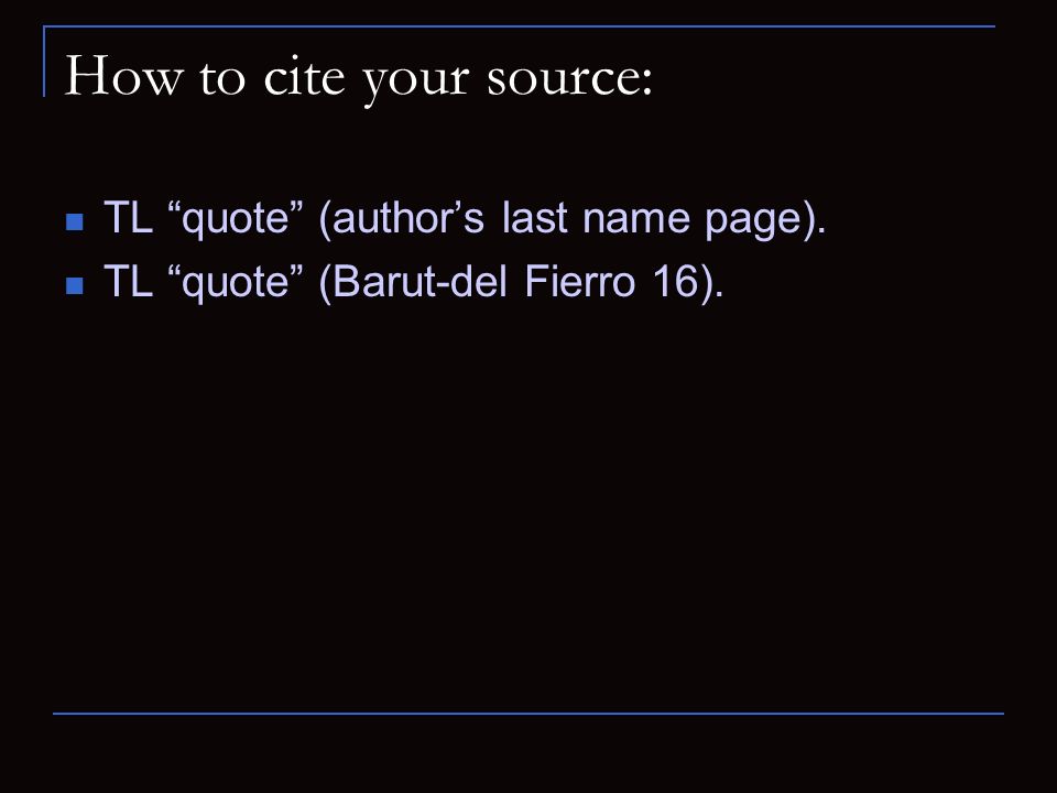 How to cite your source: TL quote (author’s last name page). TL quote (Barut-del Fierro 16).
