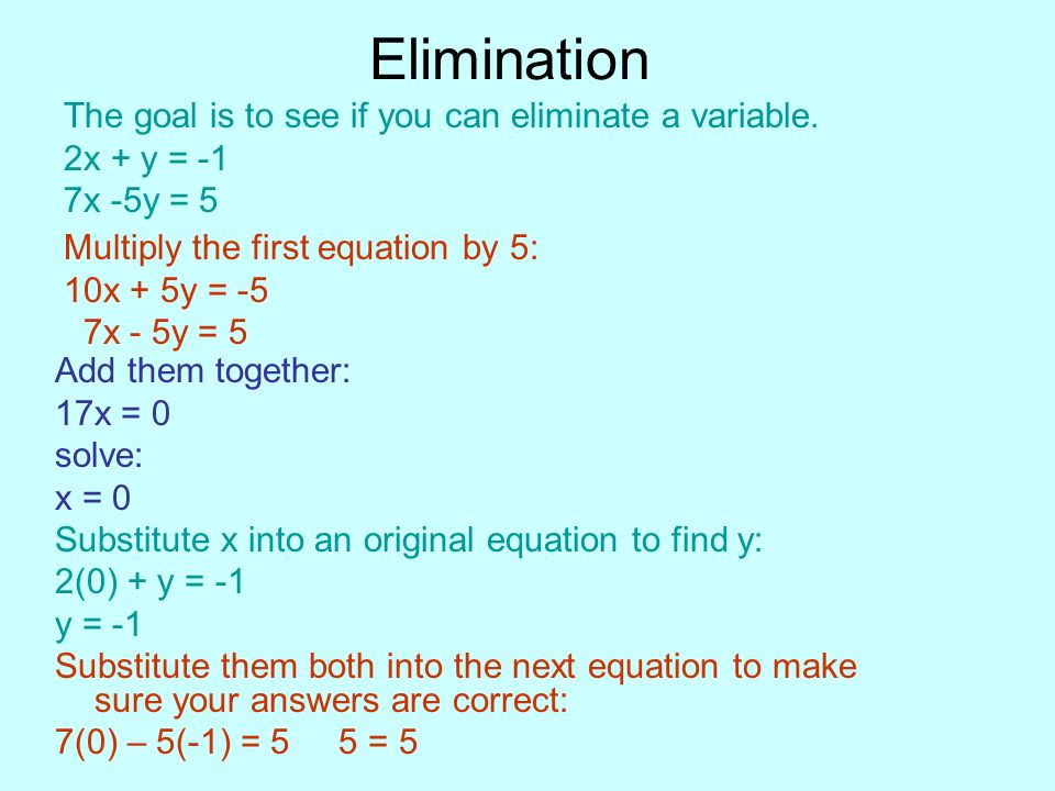 Elimination The goal is to see if you can eliminate a variable.