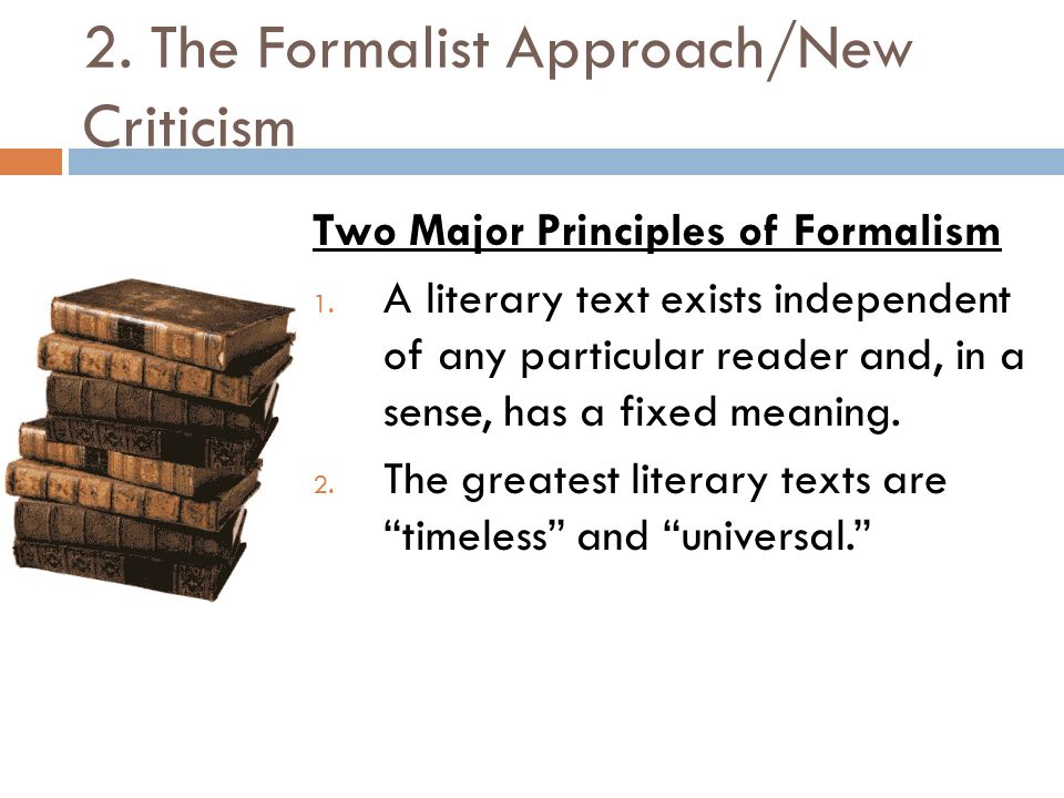 2. The Formalist Approach/New Criticism Two Major Principles of Formalism 1.