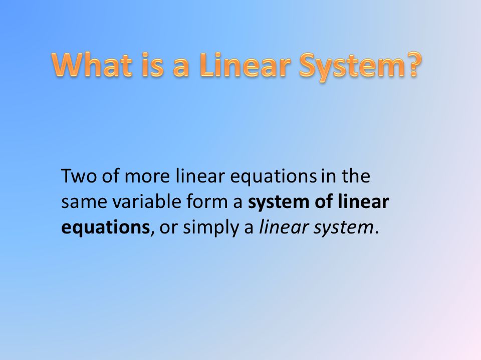 Two of more linear equations in the same variable form a system of linear equations, or simply a linear system.