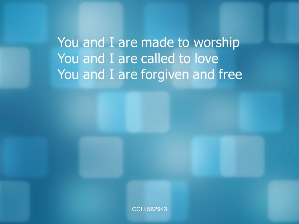 CCLI You and I are made to worship You and I are called to love You and I are forgiven and free