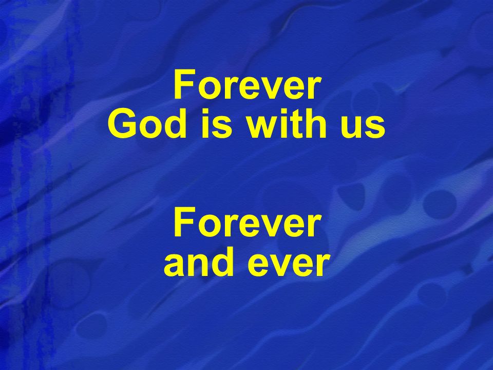 Forever God is with us Forever and ever