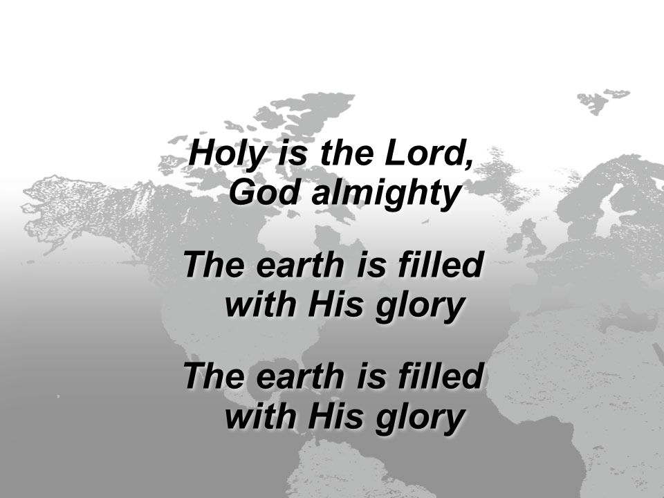 Holy is the Lord, God almighty The earth is filled with His glory Holy is the Lord, God almighty The earth is filled with His glory