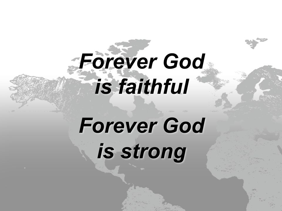 Forever God is faithful Forever God is strong Forever God is faithful Forever God is strong
