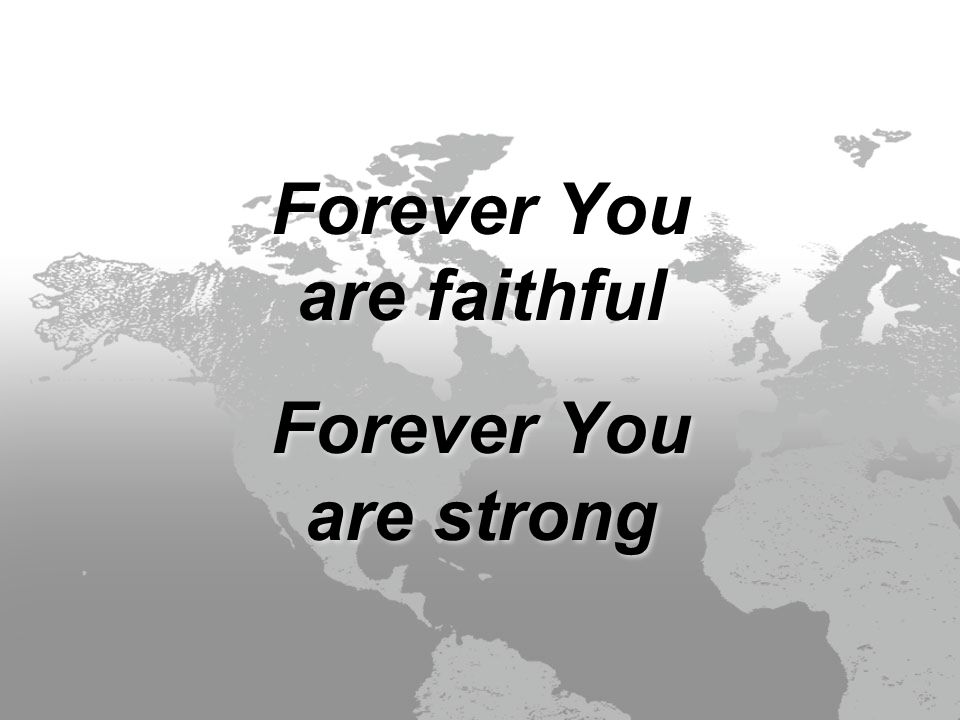 Forever You are faithful Forever You are strong Forever You are faithful Forever You are strong