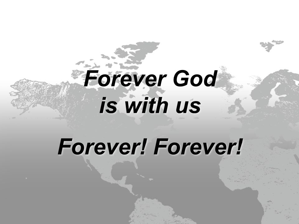 Forever God is with us Forever! Forever God is with us Forever!