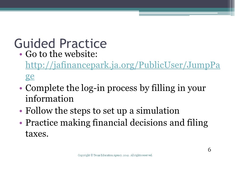 Guided Practice Go to the website:   ge   ge Complete the log-in process by filling in your information Follow the steps to set up a simulation Practice making financial decisions and filing taxes.