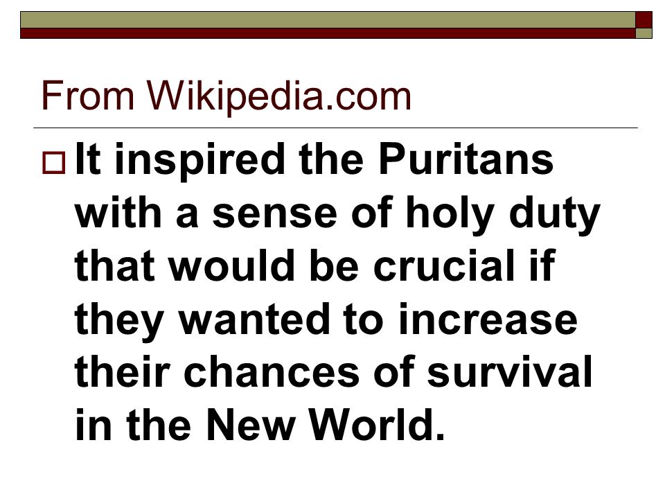 From Wikipedia.com  It inspired the Puritans with a sense of holy duty that would be crucial if they wanted to increase their chances of survival in the New World.