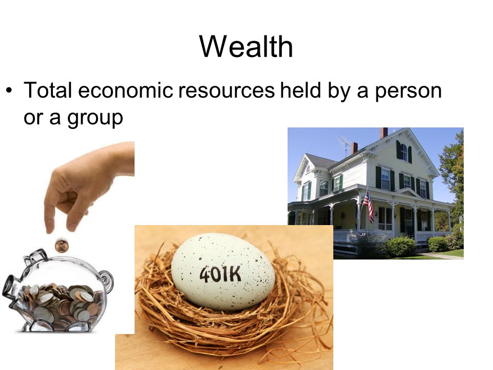 Wealth Total economic resources held by a person or a group