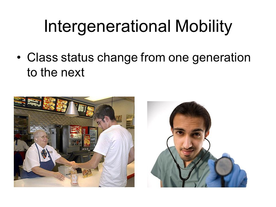Intergenerational Mobility Class status change from one generation to the next