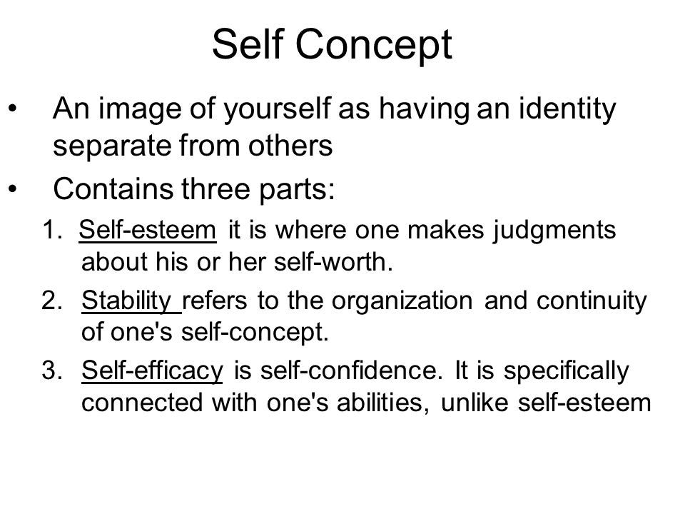 Self Concept An image of yourself as having an identity separate from others Contains three parts: 1.