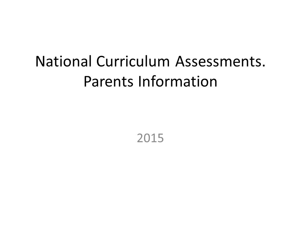 National Curriculum Assessments. Parents Information 2015