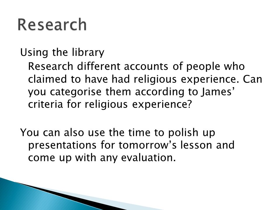 Using the library Research different accounts of people who claimed to have had religious experience.
