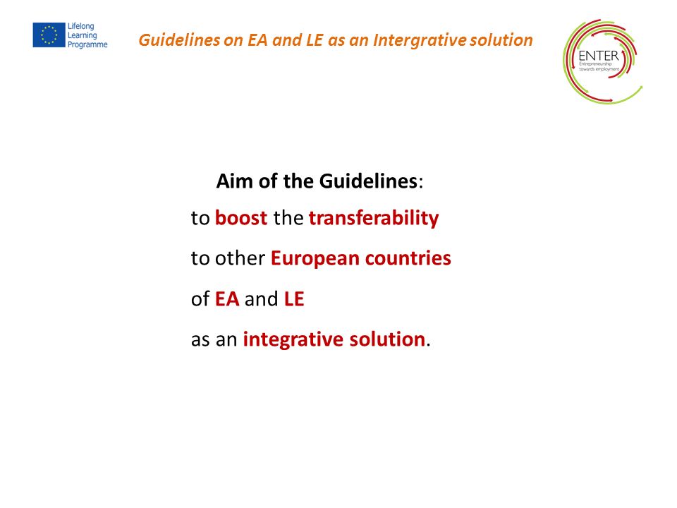 Guidelines on EA and LE as an Intergrative solution Aim of the Guidelines: to boost the transferability to other European countries of EA and LE as an integrative solution.