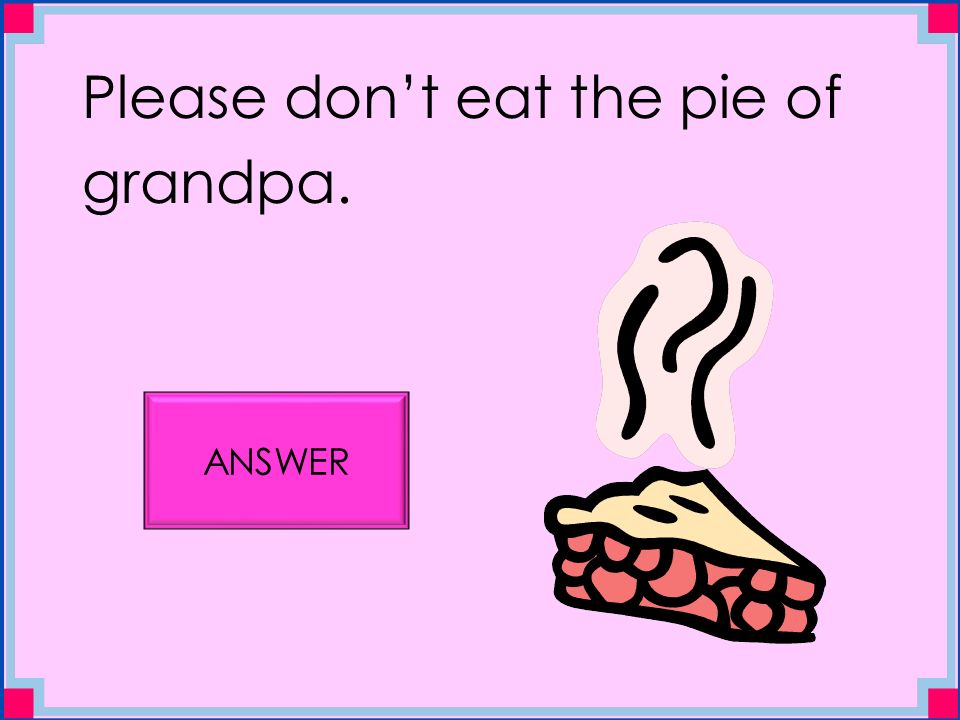 Please don’t eat the pie of grandpa. ANSWER