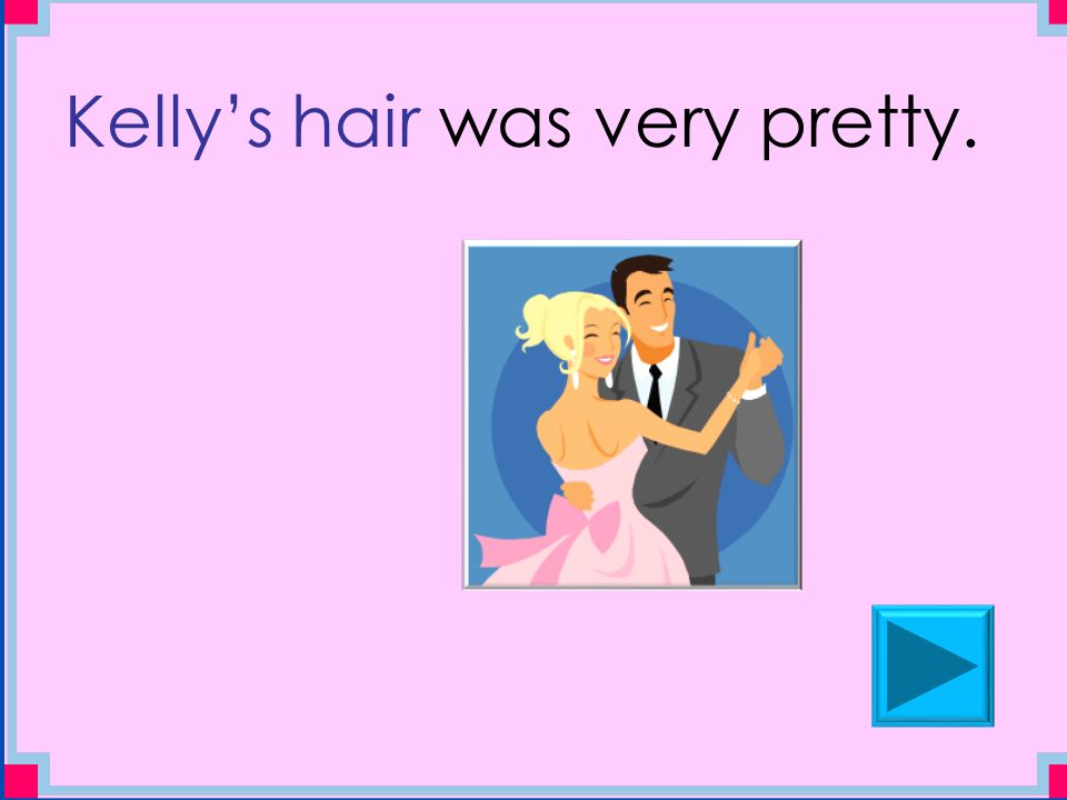 Kelly’s hair was very pretty.