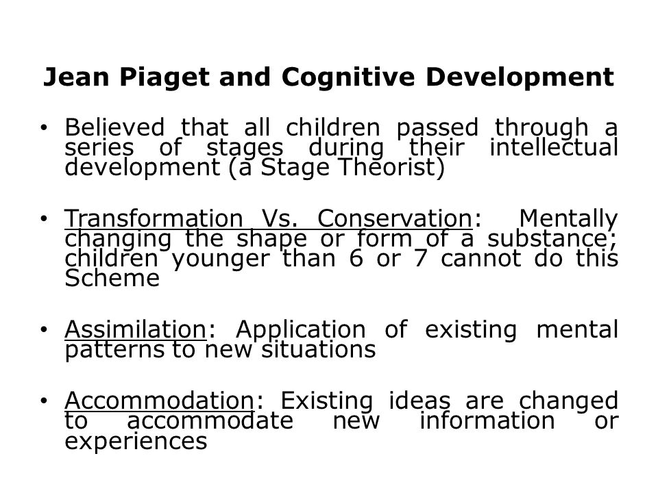Jean Piaget and Cognitive Development Believed that all children passed through a series of stages during their intellectual development (a Stage Theorist) Transformation Vs.