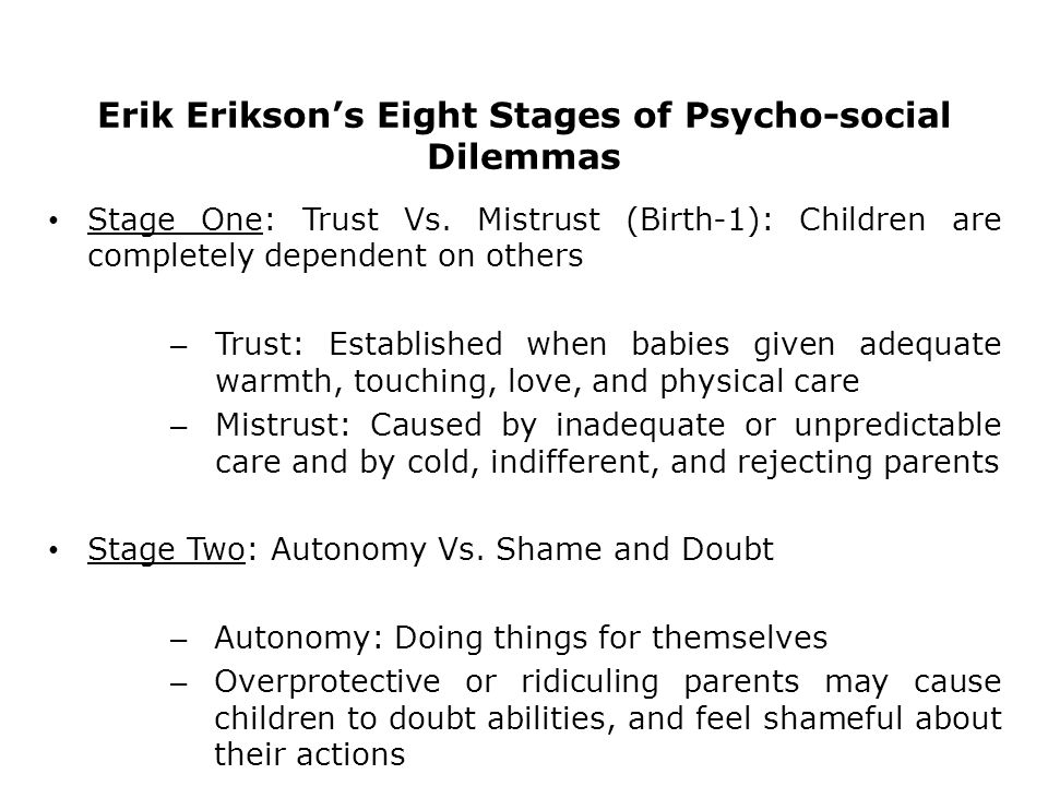 Erik Erikson’s Eight Stages of Psycho-social Dilemmas Stage One: Trust Vs.