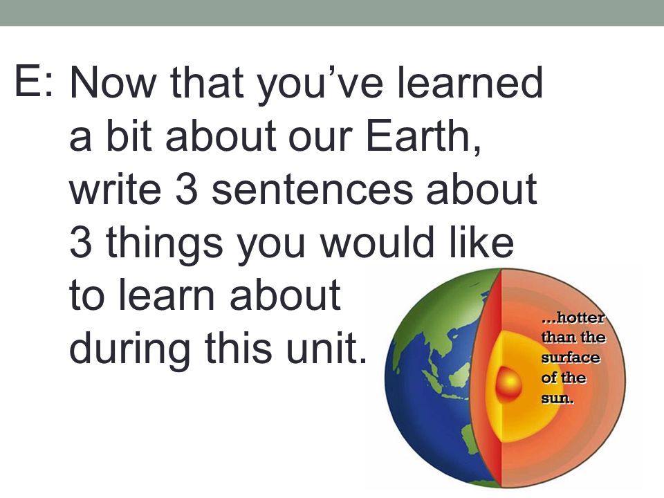 Now that you’ve learned a bit about our Earth, write 3 sentences about 3 things you would like to learn about during this unit.